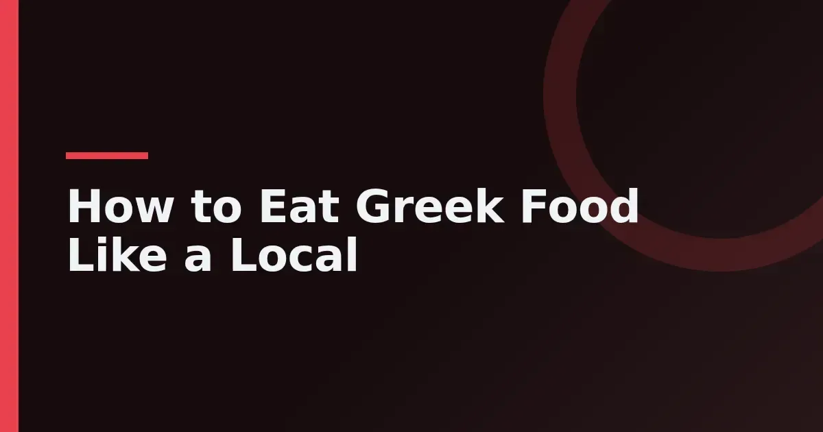 Eat Greek Food Like a Local: Five Habits That Change Your Evening